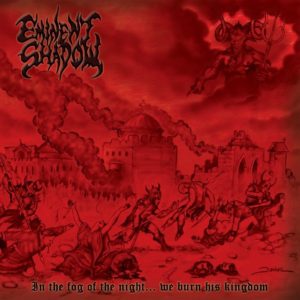 EMINENT SHADOW – IN THE FOG OF THE NIGHT… WE BURN HIS KINGDOM