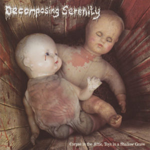 DECOMPOSING SERENITY – CORPSE IN THE ATTIC, TOYS IN A SHALLOW GRAVE