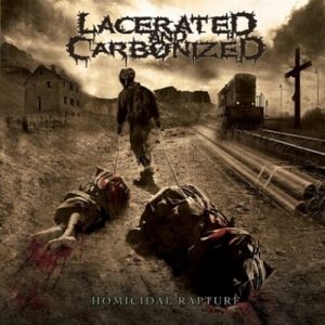 LACERATED AND CARBONIZED – HOMICIDAL RAPTURE